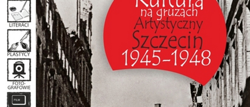 Kultura na gruzach. Artystyczny Szczecin 1945-1948