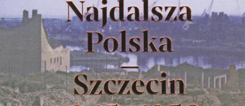 „Najdalsza Polska. Szczecin 1945–1950”. Fotografie czytelników „Kuriera Szczecińskiego” w książce Piotra Semki