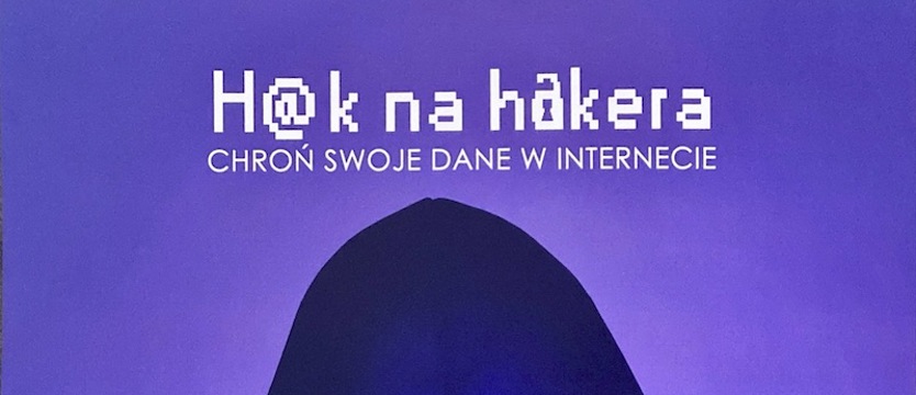 Licealiści radzą – nie lekceważ zagrożeń. Hak na hakera